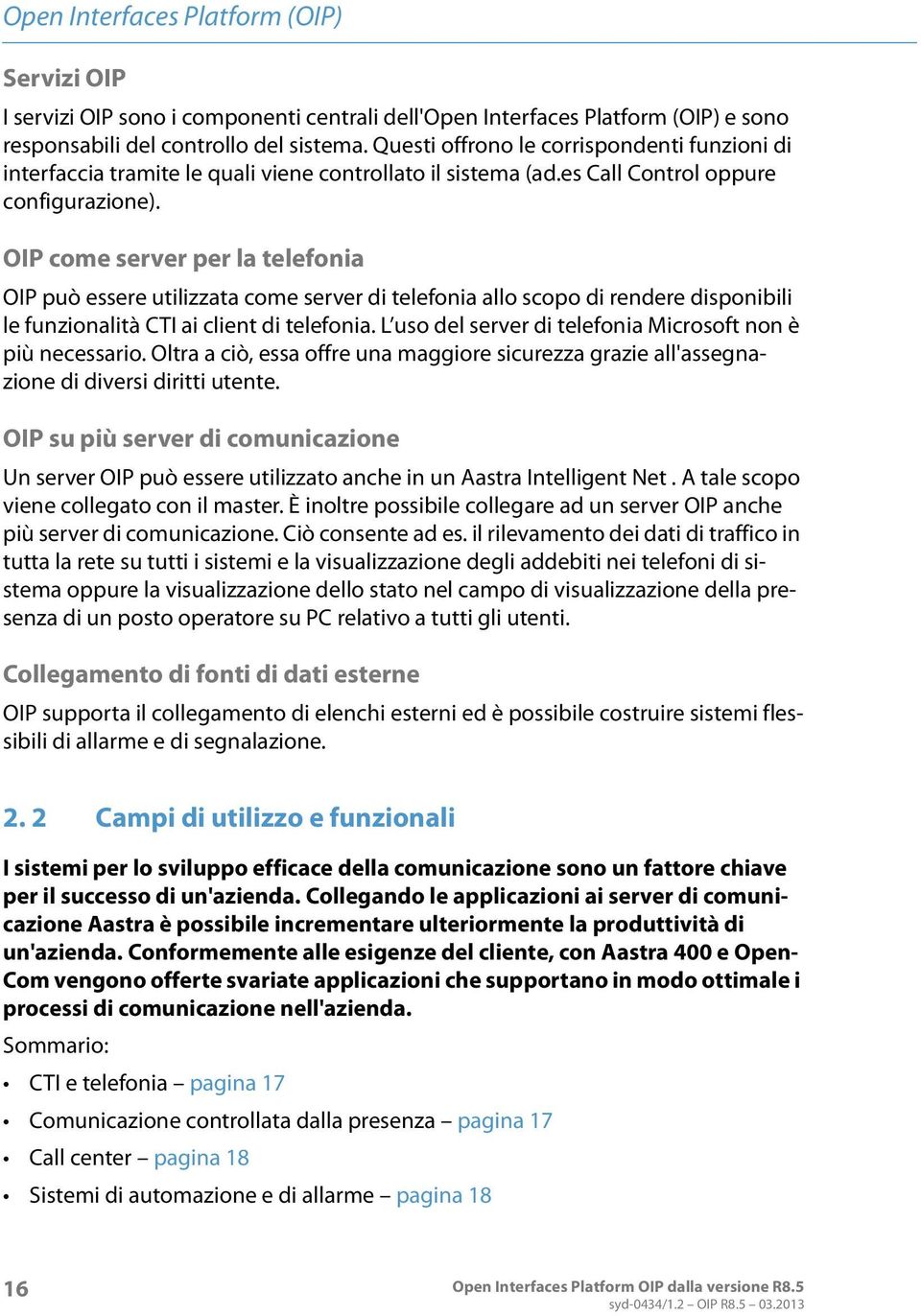 OIP come server per la telefonia OIP può essere utilizzata come server di telefonia allo scopo di rendere disponibili le funzionalità CTI ai client di telefonia.