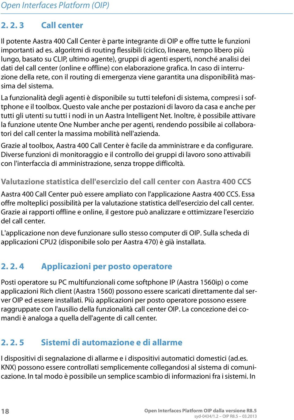 elaborazione grafica. In caso di interruzione della rete, con il routing di emergenza viene garantita una disponibilità massima del sistema.