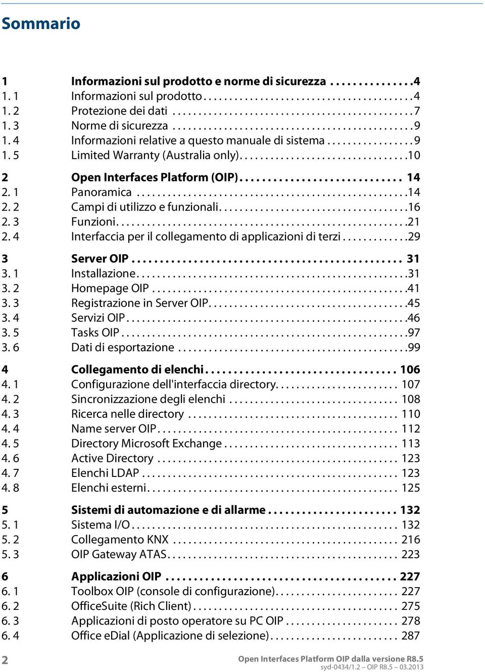 ................................10 2 Open Interfaces Platform (OIP)............................. 14 2. 1 Panoramica.....................................................14 2. 2 Campi di utilizzo e funzionali.