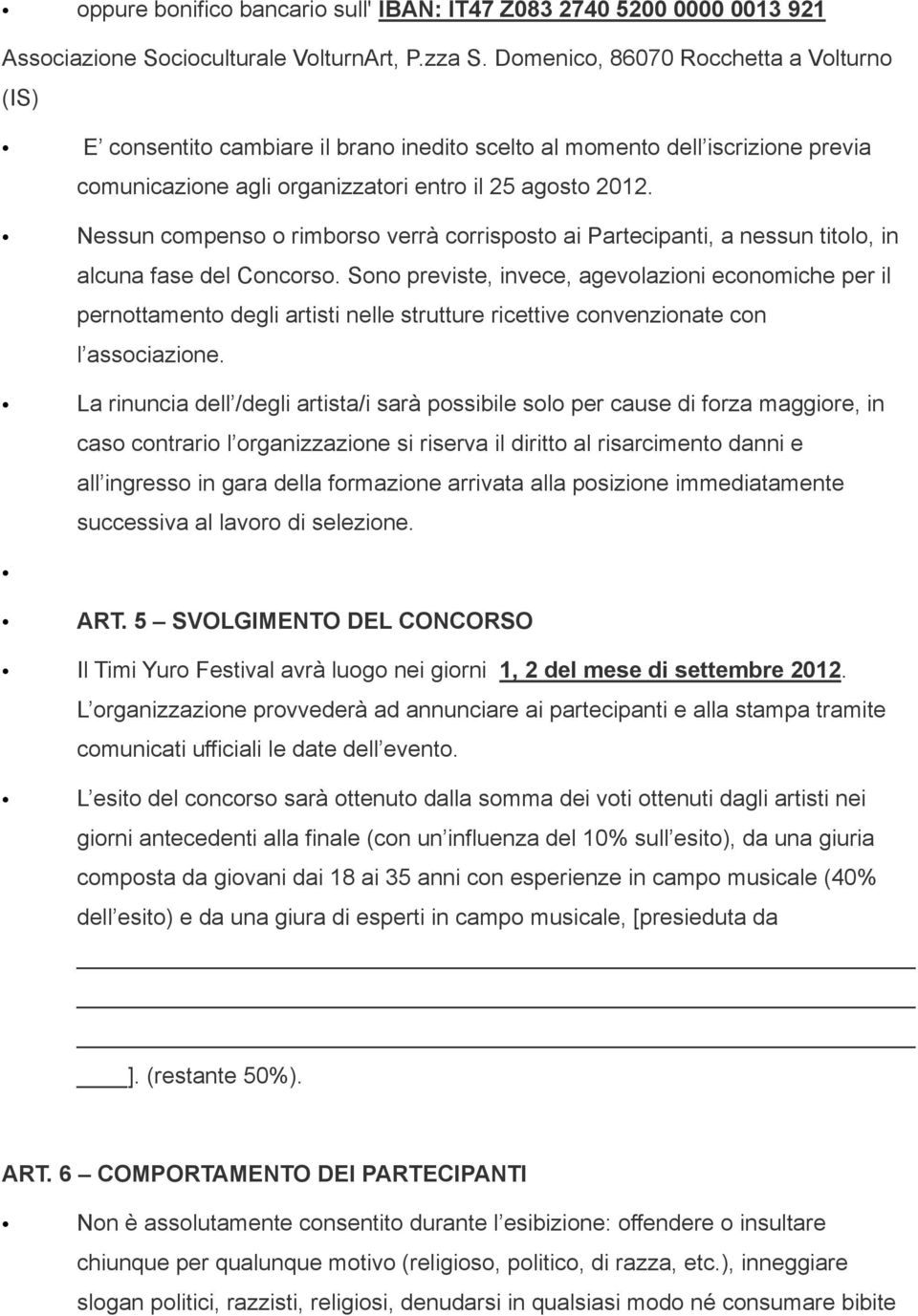 Nessun compenso o rimborso verrà corrisposto ai Partecipanti, a nessun titolo, in alcuna fase del Concorso.