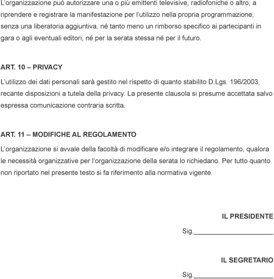 10 PRIVACY L utilizzo dei dati personali sarà gestito nel rispetto di quanto stabilito D.Lgs. 196/2003, recante disposizioni a tutela della privacy.