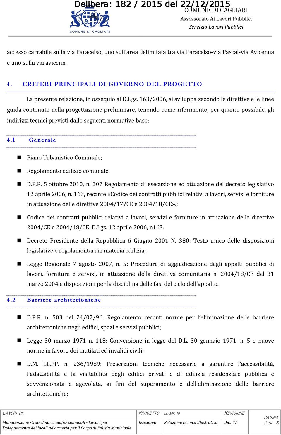 163/2006, si sviluppa secondo le direttive e le linee guida contenute nella progettazione preliminare, tenendo come riferimento, per quanto possibile, gli indirizzi tecnici previsti dalle seguenti