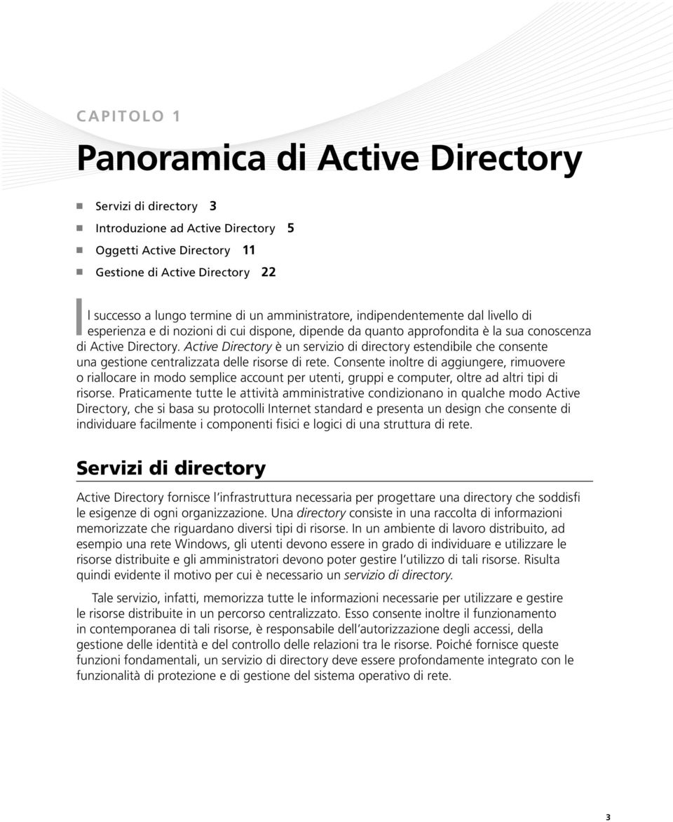 Active Directory è un servizio di directory estendibile che consente una gestione centralizzata delle risorse di rete.