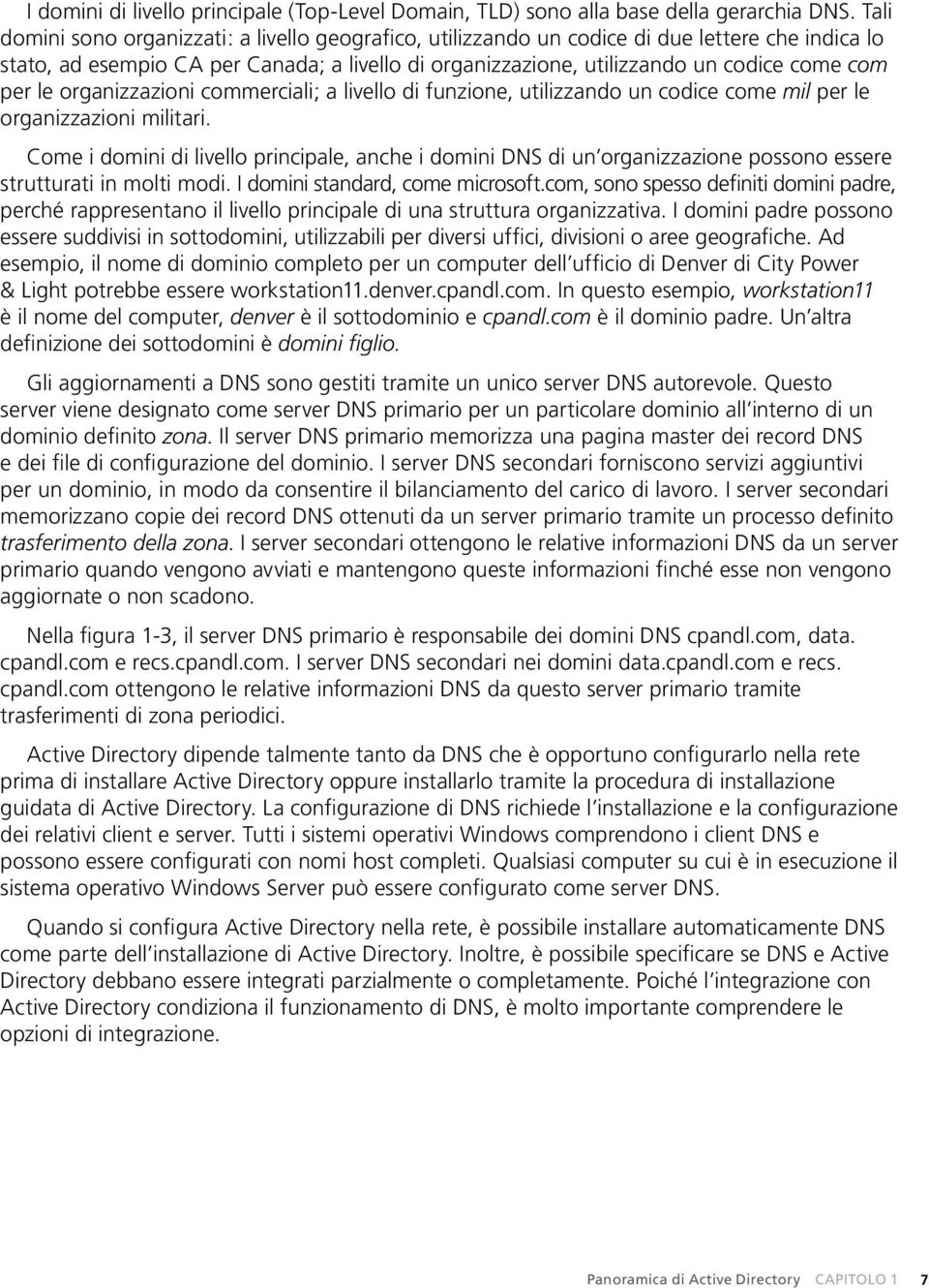 le organizzazioni commerciali; a livello di funzione, utilizzando un codice come mil per le organizzazioni militari.