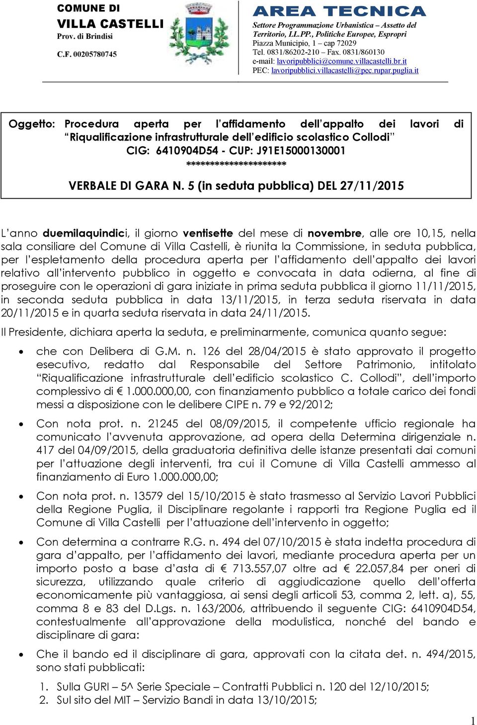 5 (in seduta pubblica) DEL 27/11/2015 L anno duemilaquindici, il giorno ventisette del mese di novembre, alle ore 10,15, nella sala consiliare del Comune di Villa Castelli, è riunita la Commissione,