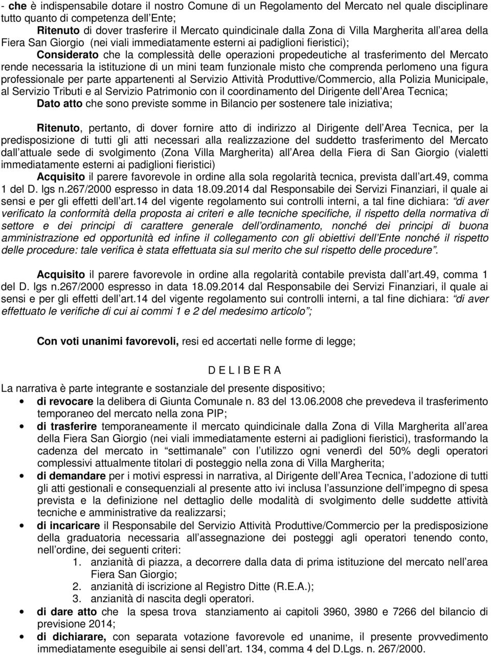 del Mercato rende necessaria la istituzione di un mini team funzionale misto che comprenda perlomeno una figura professionale per parte appartenenti al Servizio Attività Produttive/Commercio, alla