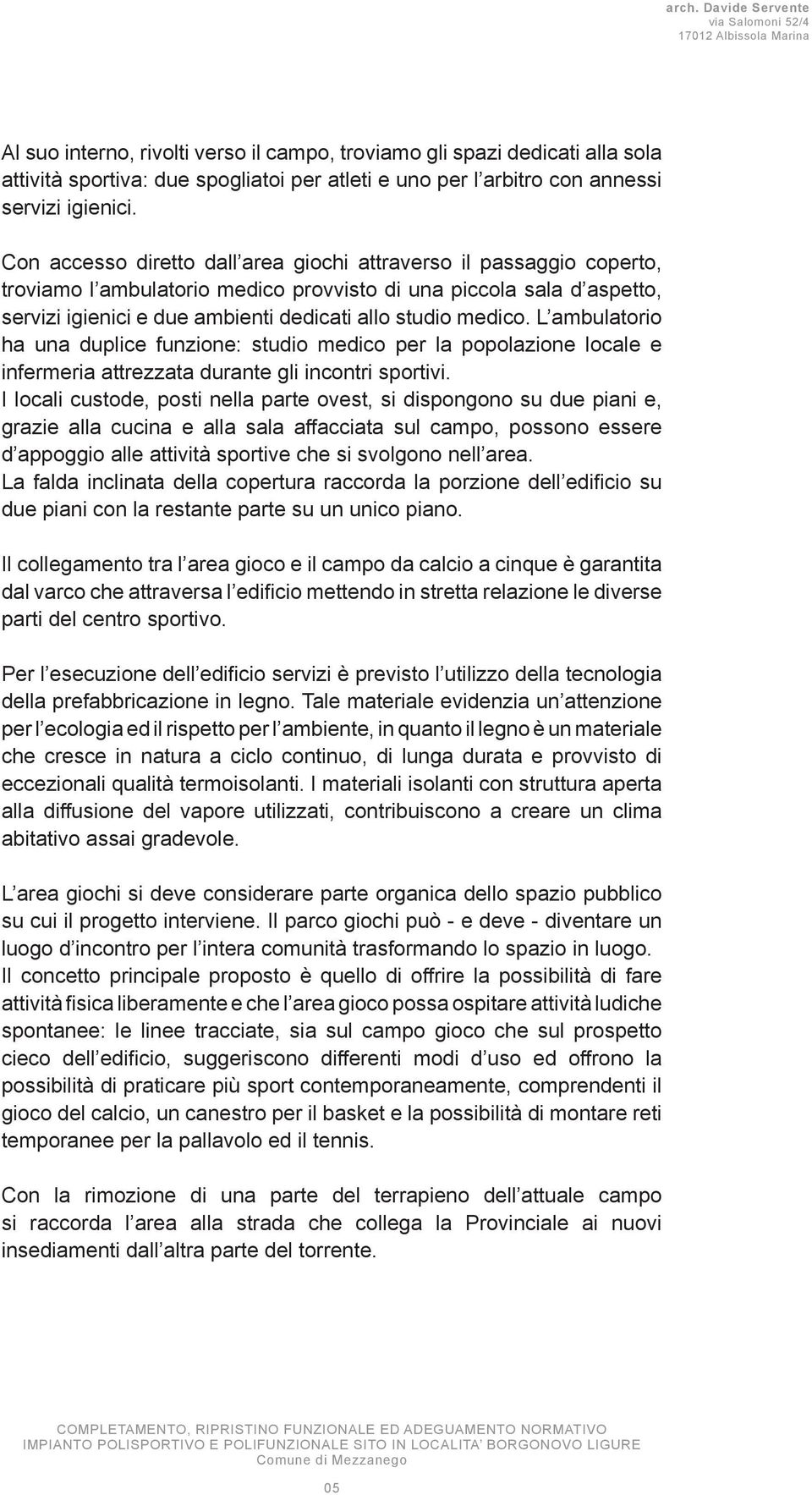 medico. L ambulatorio ha una duplice funzione: studio medico per la popolazione locale e infermeria attrezzata durante gli incontri sportivi.