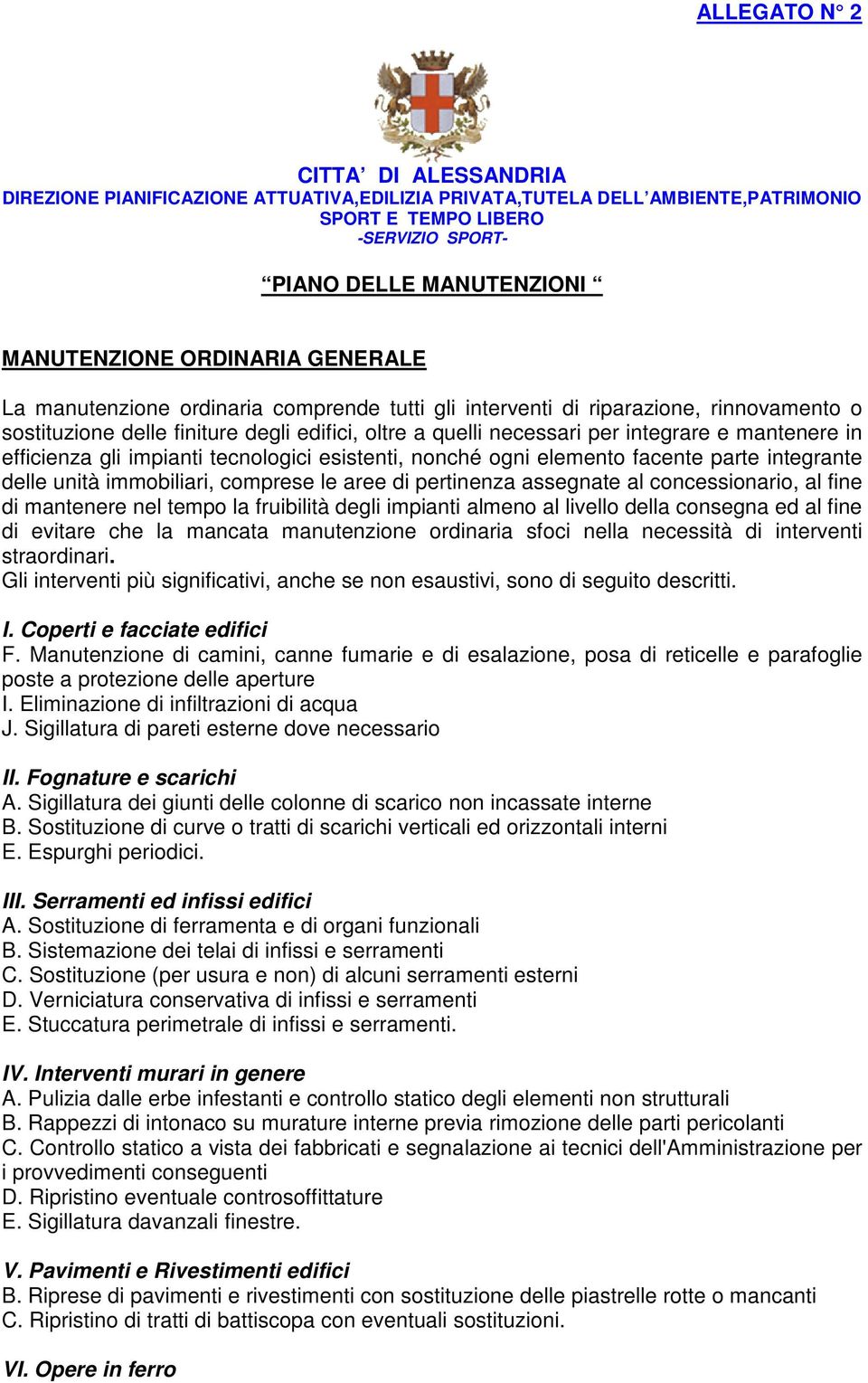 mantenere in efficienza gli impianti tecnologici esistenti, nonché ogni elemento facente parte integrante delle unità immobiliari, comprese le aree di pertinenza assegnate al concessionario, al fine