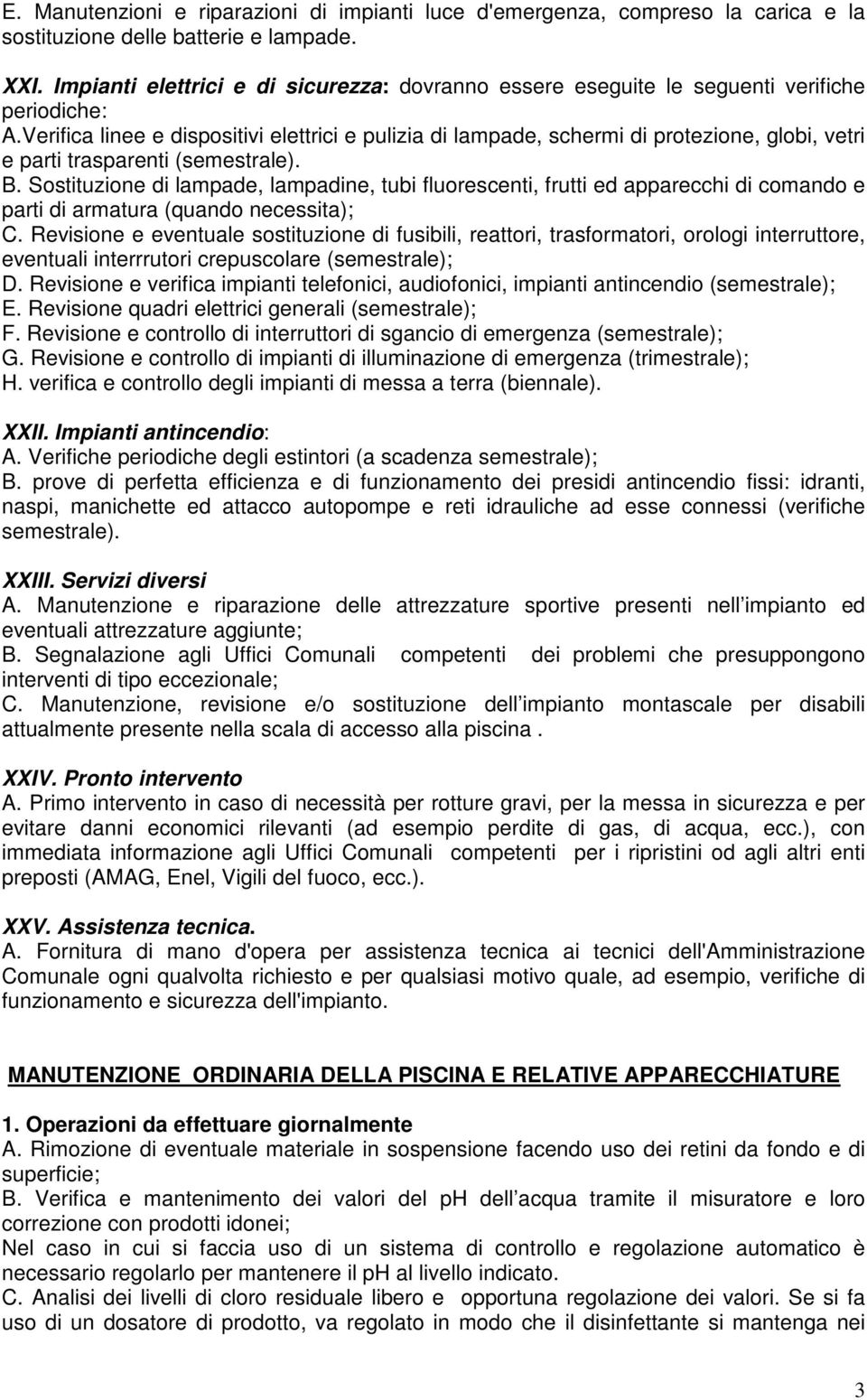 Verifica linee e dispositivi elettrici e pulizia di lampade, schermi di protezione, globi, vetri e parti trasparenti (semestrale). B.