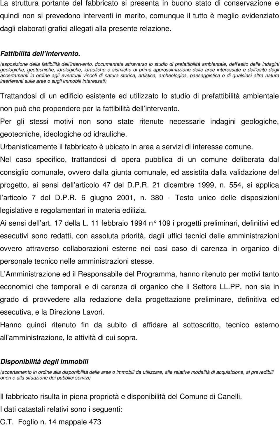 (esposizione della fattibilità dell intervento, documentata attraverso lo studio di prefattibilità ambientale, dell esito delle indagini geologiche, geotecniche, idrologiche, idrauliche e sismiche di