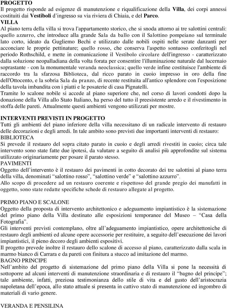 sul terminale lato corto, ideato da Gugliemo Bechi e utilizzato dalle nobili ospiti nelle serate danzanti per acconciare le proprie pettinature; quello rosso, che conserva l'aspetto sontuoso