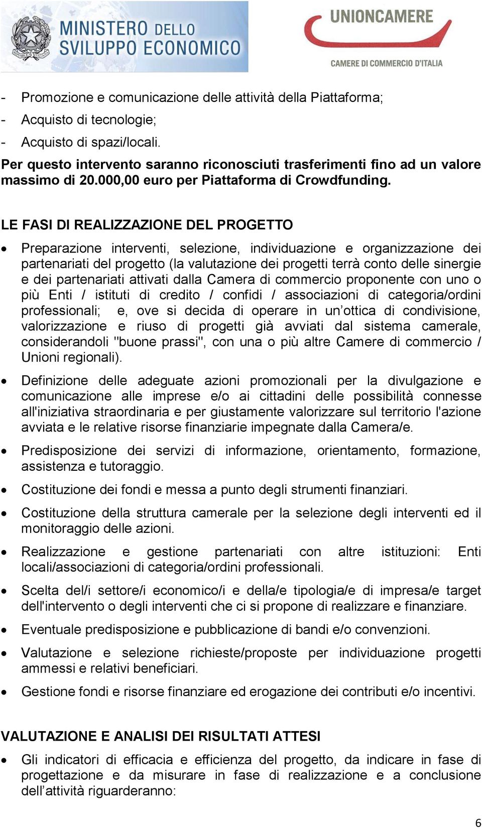 partenariati attivati dalla Camera di commercio proponente con uno o più Enti / istituti di credito / confidi / associazioni di categoria/ordini professionali; e, ove si decida di operare in un