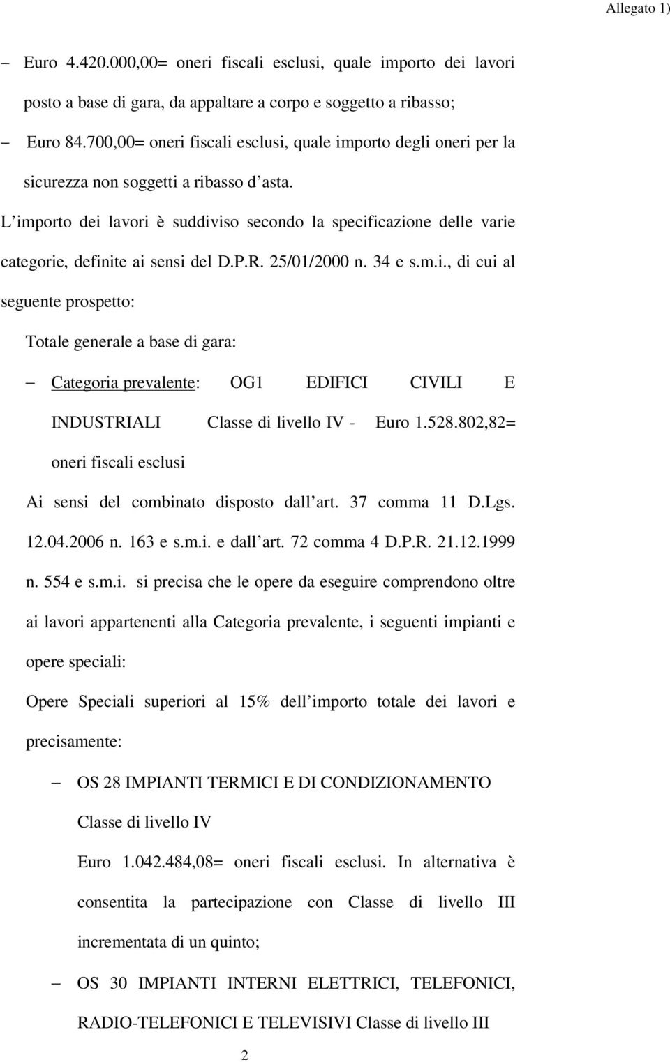 L importo dei lavori è suddiviso secondo la specificazione delle varie categorie, definite ai sensi del D.P.R. 25/01/2000 n. 34 e s.m.i., di cui al seguente prospetto: Totale generale a base di gara: Categoria prevalente: OG1 EDIFICI CIVILI E INDUSTRIALI Classe di livello IV - Euro 1.