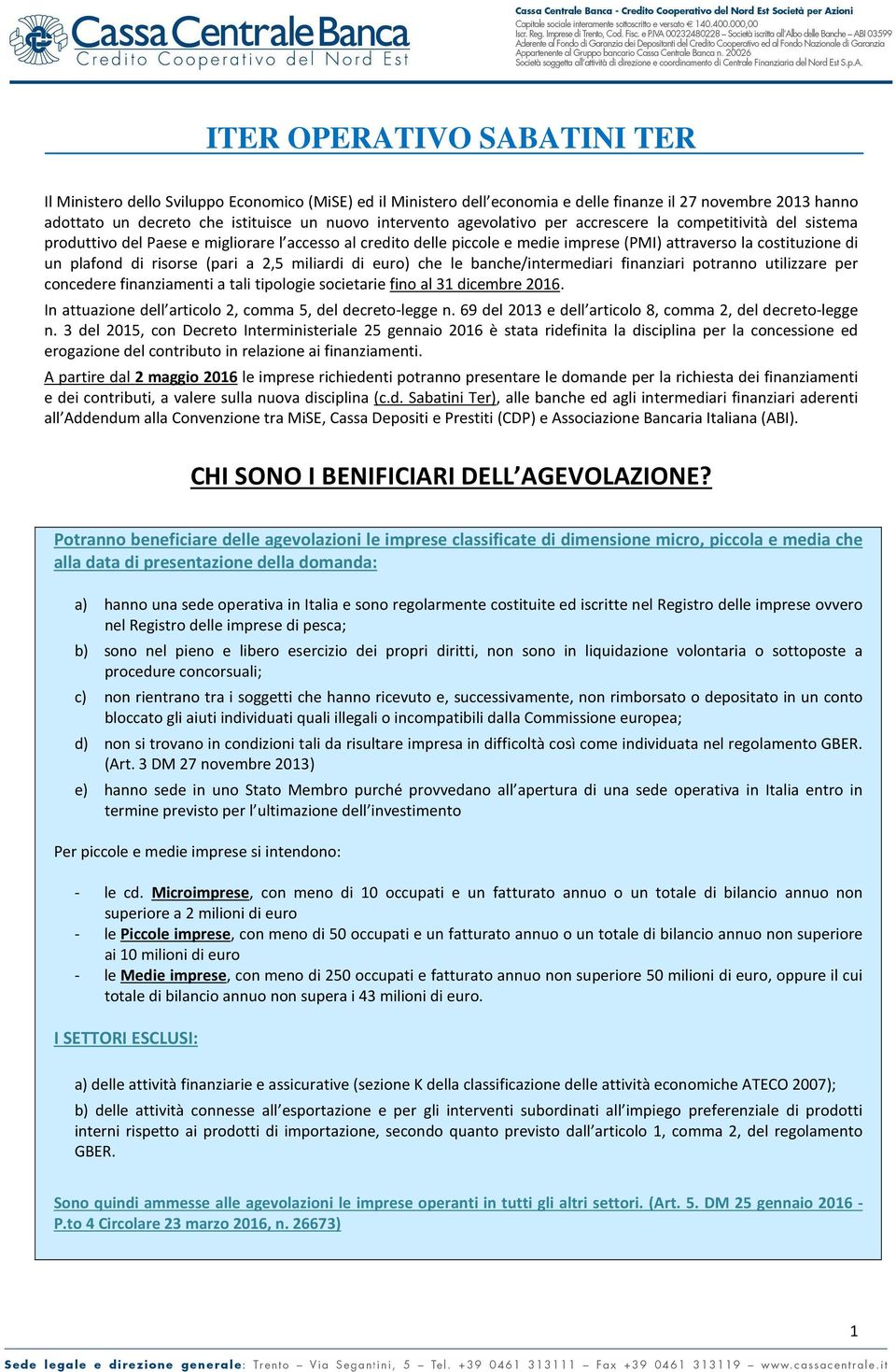 (pari a 2,5 miliardi di euro) che le banche/intermediari finanziari potranno utilizzare per concedere finanziamenti a tali tipologie societarie fino al 31 dicembre 2016.