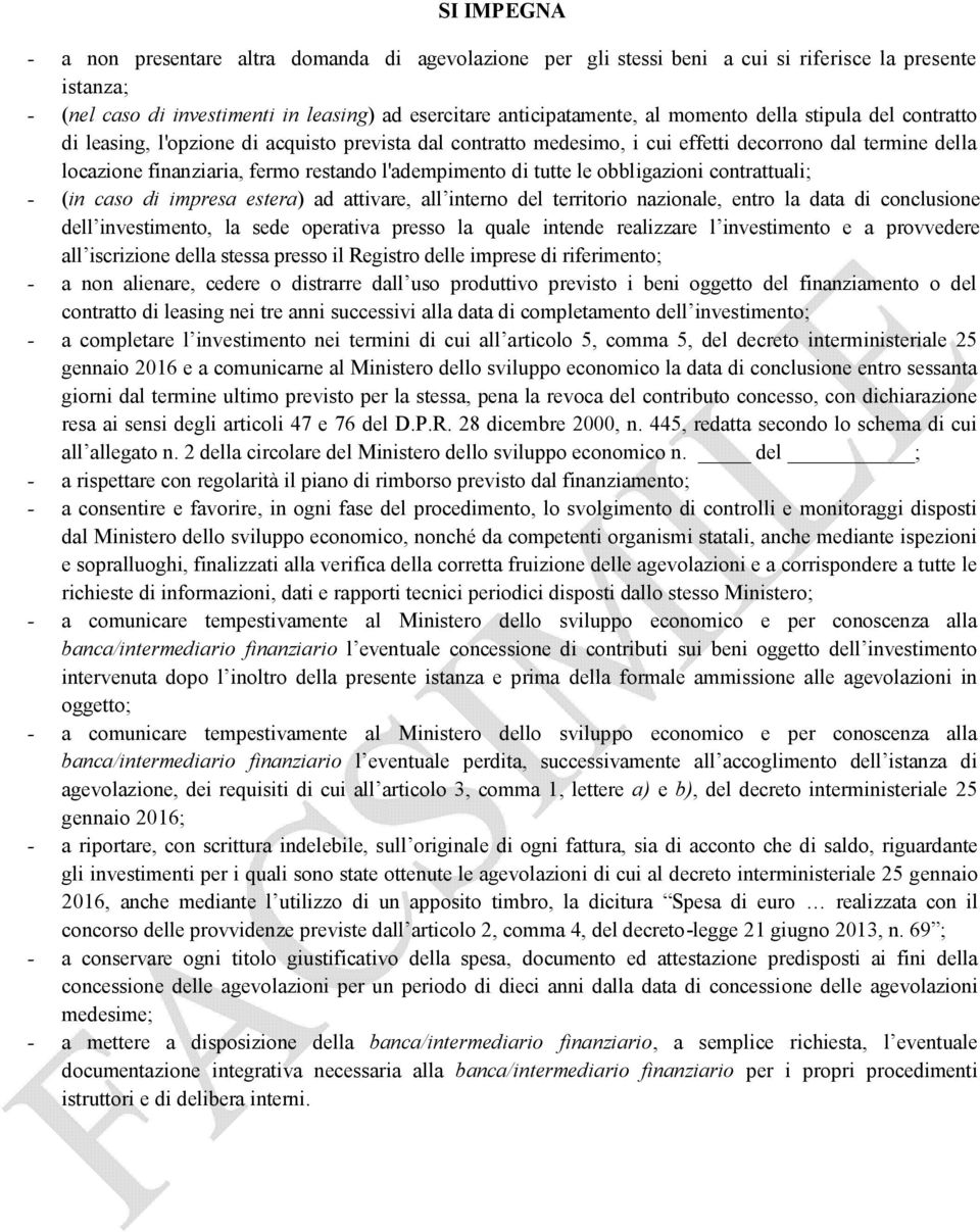 tutte le obbligazioni contrattuali; - (in caso di impresa estera) ad attivare, all interno del territorio nazionale, entro la data di conclusione dell investimento, la sede operativa presso la quale