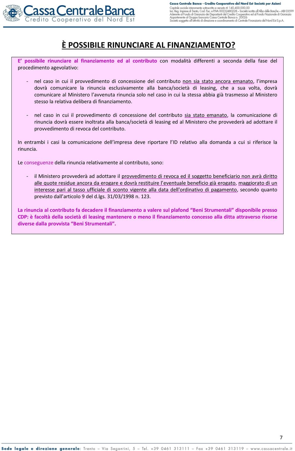 non sia stato ancora emanato, l impresa dovrà comunicare la rinuncia esclusivamente alla banca/società di leasing, che a sua volta, dovrà comunicare al Ministero l avvenuta rinuncia solo nel caso in