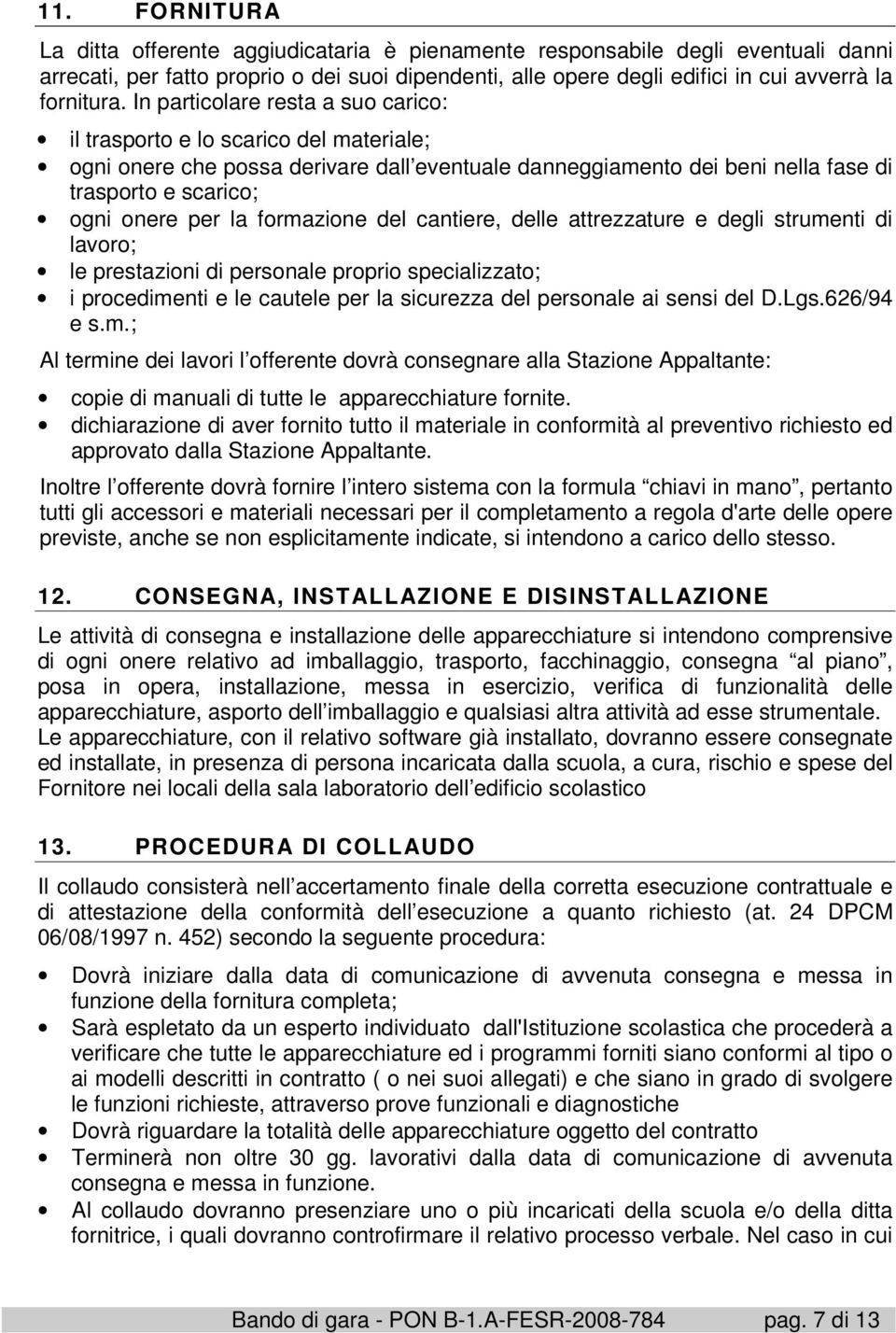 formazione del cantiere, delle attrezzature e degli strumenti di lavoro; le prestazioni di personale proprio specializzato; i procedimenti e le cautele per la sicurezza del personale ai sensi del D.