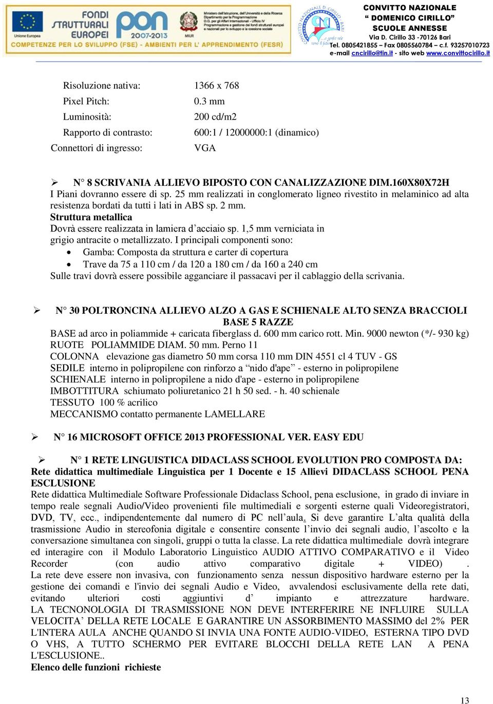 160X80X72H I Piani dovranno essere di sp. 25 mm realizzati in conglomerato ligneo rivestito in melaminico ad alta resistenza bordati da tutti i lati in ABS sp. 2 mm.