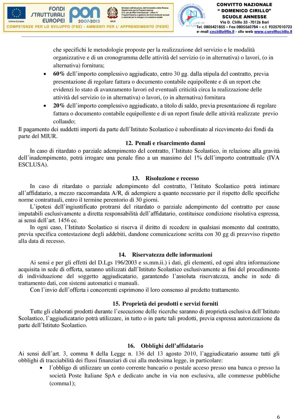 dalla stipula del contratto, previa presentazione di regolare fattura o documento contabile equipollente e di un report che evidenzi lo stato di avanzamento lavori ed eventuali criticità circa la