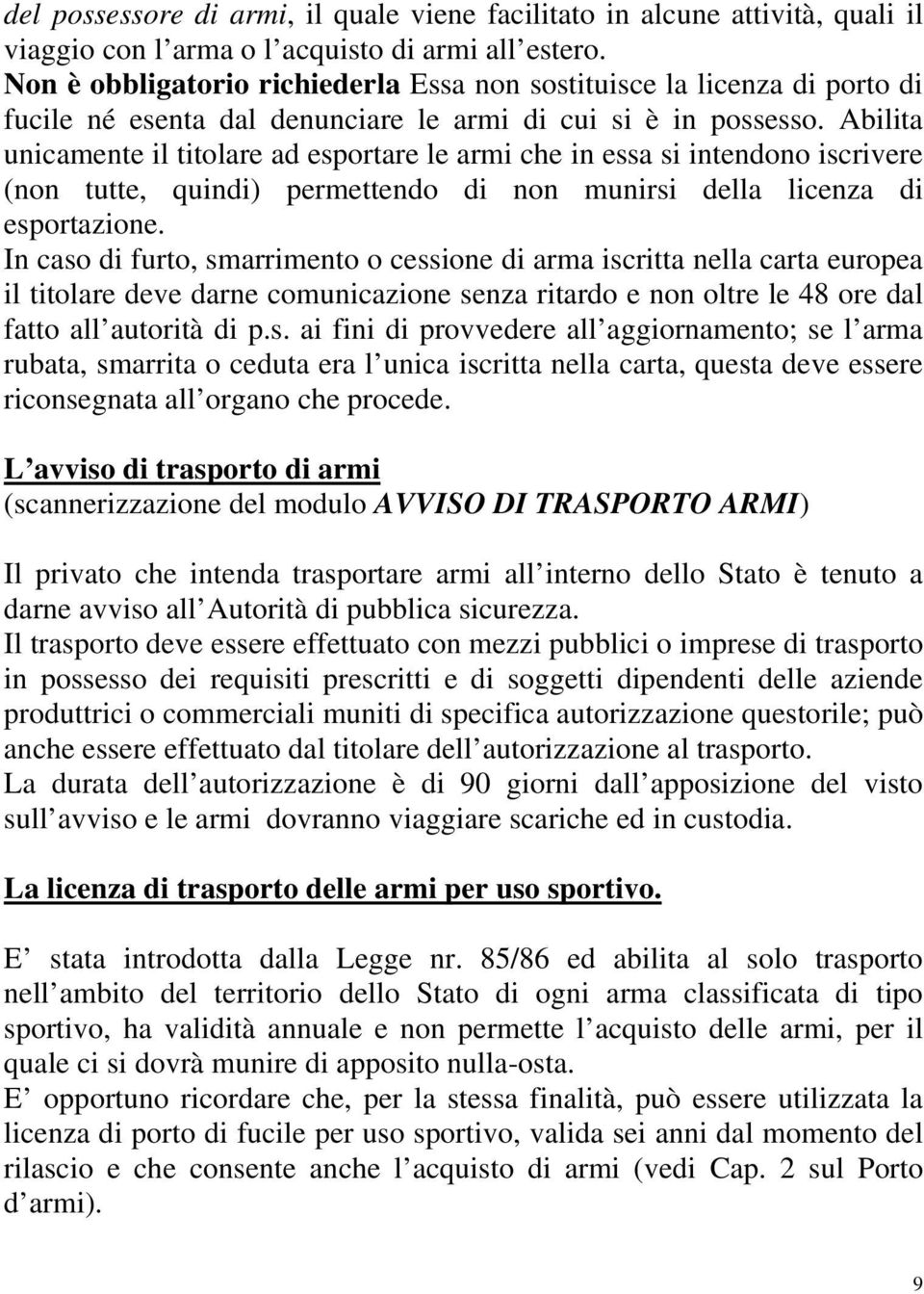 Abilita unicamente il titolare ad esportare le armi che in essa si intendono iscrivere (non tutte, quindi) permettendo di non munirsi della licenza di esportazione.