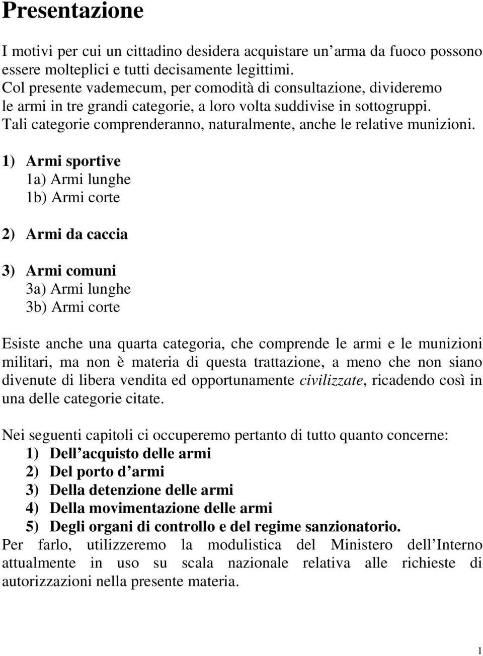 Tali categorie comprenderanno, naturalmente, anche le relative munizioni.