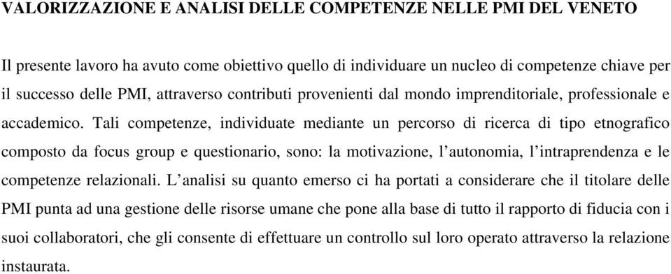 Tali competenze, individuate mediante un percorso di ricerca di tipo etnografico composto da focus group e questionario, sono: la motivazione, l autonomia, l intraprendenza e le competenze