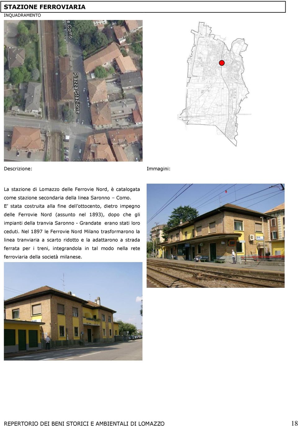 E stata costruita alla fine dell ottocento, dietro impegno delle Ferrovie Nord (assunto nel 1893), dopo che gli impianti della tranvia Saronno -