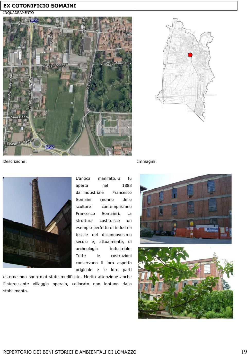 La struttura costituisce un esempio perfetto di industria tessile del diciannovesimo secolo e, attualmente, di archeologia industriale.