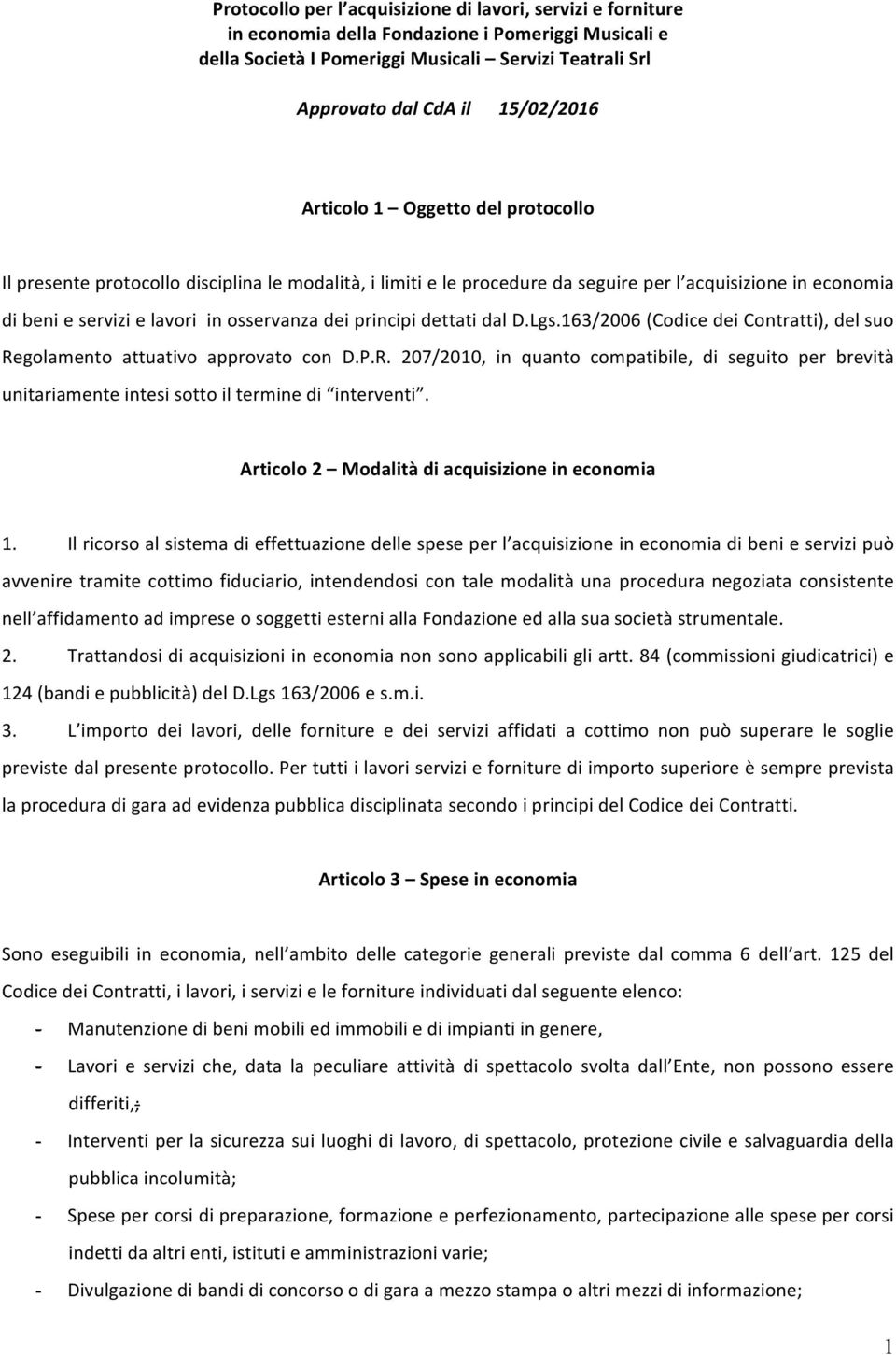 dei principi dettati dal D.Lgs.163/2006 (Codice dei Contratti), del suo Regolamento attuativo approvato con D.P.R. 207/2010, in quanto compatibile, di seguito per brevità unitariamente intesi sotto il termine di interventi.