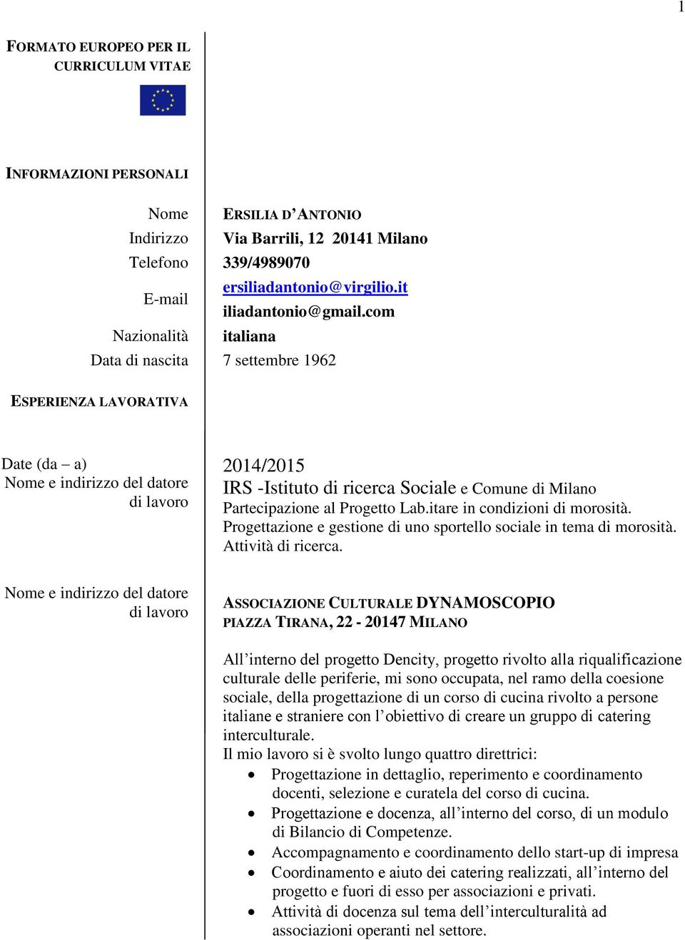 com Nazionalità italiana Data di nascita 7 settembre 1962 ESPERIENZA LAVORATIVA Date (da a) 2014/2015 IRS -Istituto di ricerca Sociale e Comune di Milano Partecipazione al Progetto Lab.