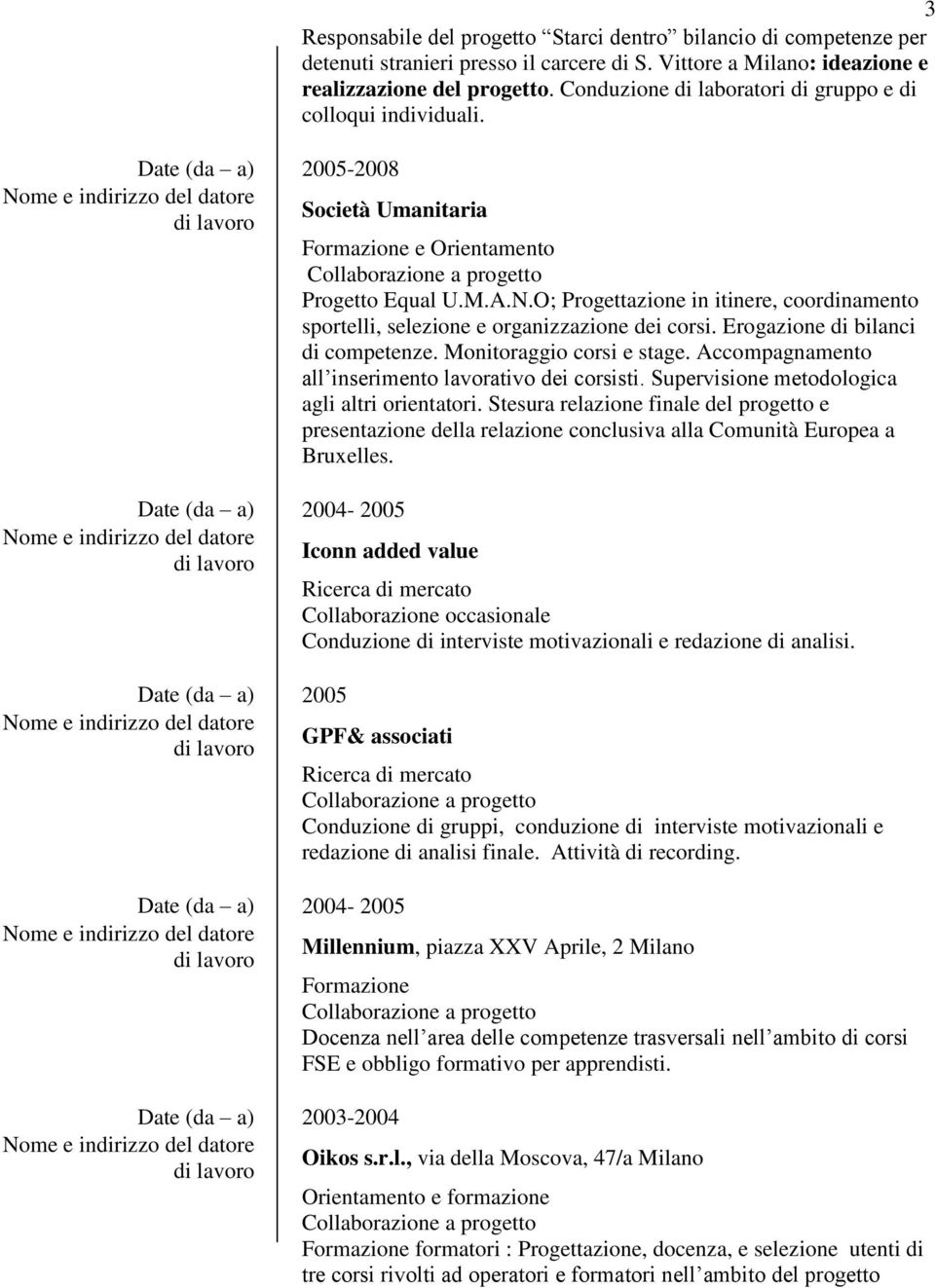 O; Progettazione in itinere, coordinamento sportelli, selezione e organizzazione dei corsi. Erogazione di bilanci di competenze. Monitoraggio corsi e stage.