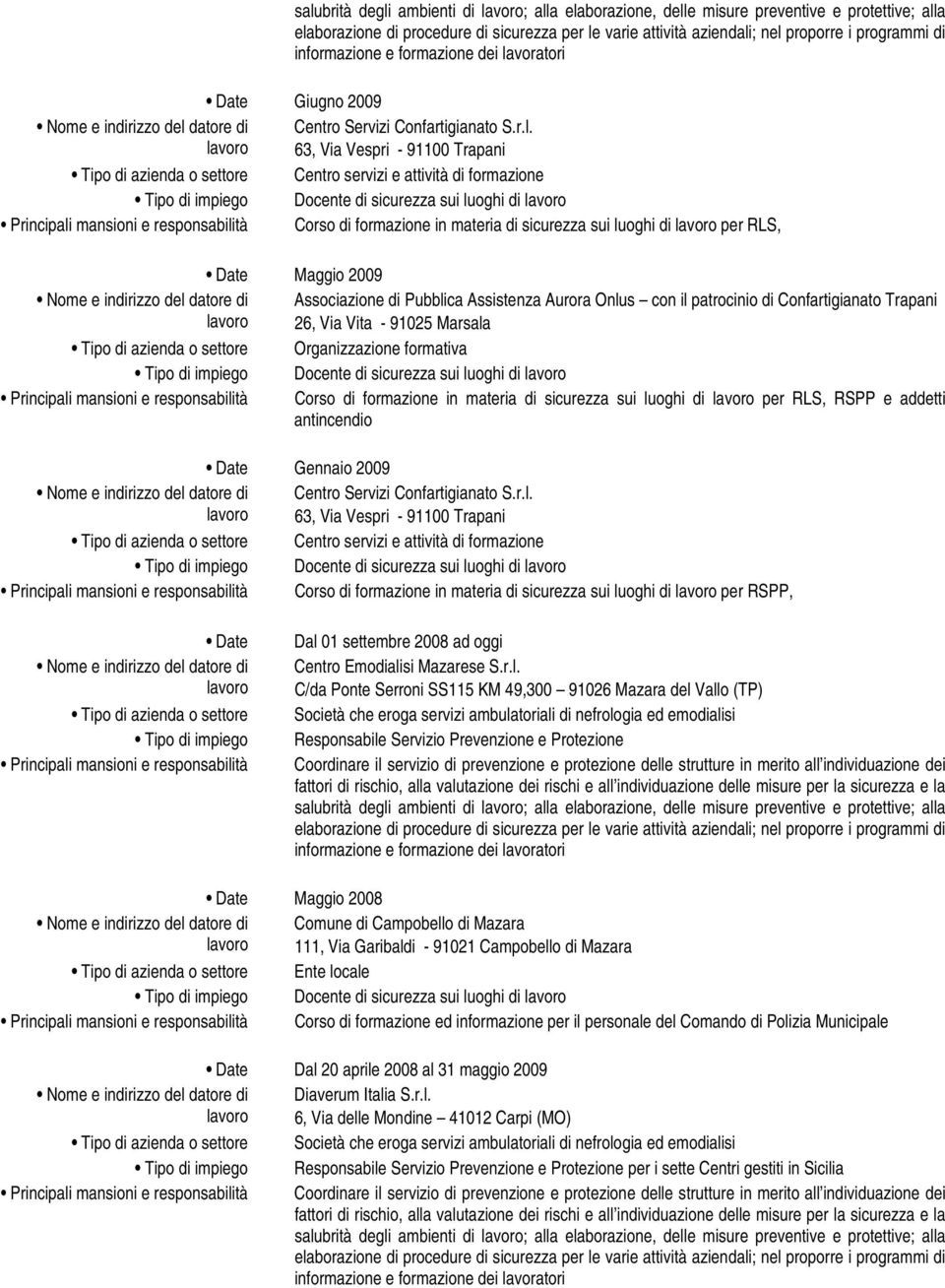 Confartigianato Trapani 26, Via Vita - 91025 Marsala Organizzazione formativa Docente di sicurezza sui luoghi di Corso di formazione in materia di sicurezza sui luoghi di per RLS, RSPP e addetti