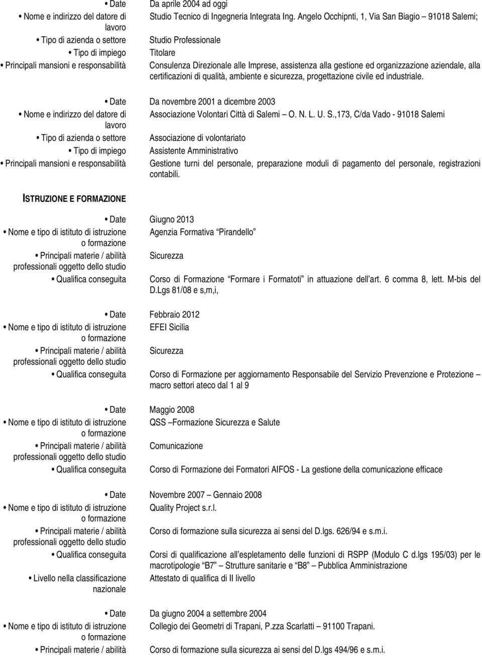 qualità, ambiente e sicurezza, progettazione civile ed industriale. Da novembre 2001 a dicembre 2003 Associazione Volontari Città di Sa