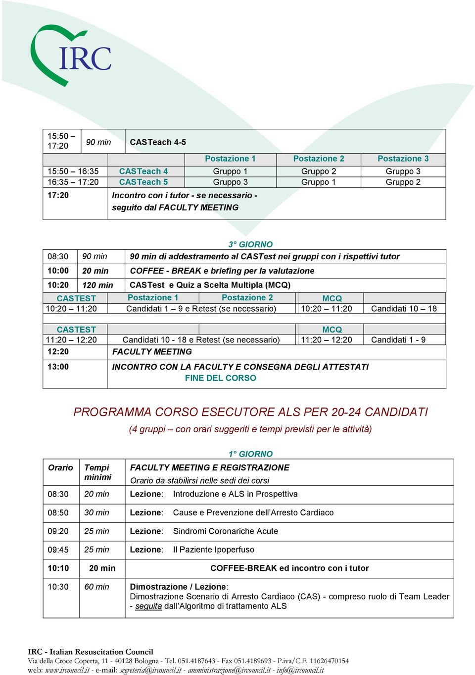 120 min CASTest e Quiz a Scelta Multipla (MCQ) CASTEST Postazione 1 Postazione 2 MCQ 10:20 11:20 Candidati 1 9 e Retest (se necessario) 10:20 11:20 Candidati 10 18 CASTEST MCQ 11:20 12:20 Candidati