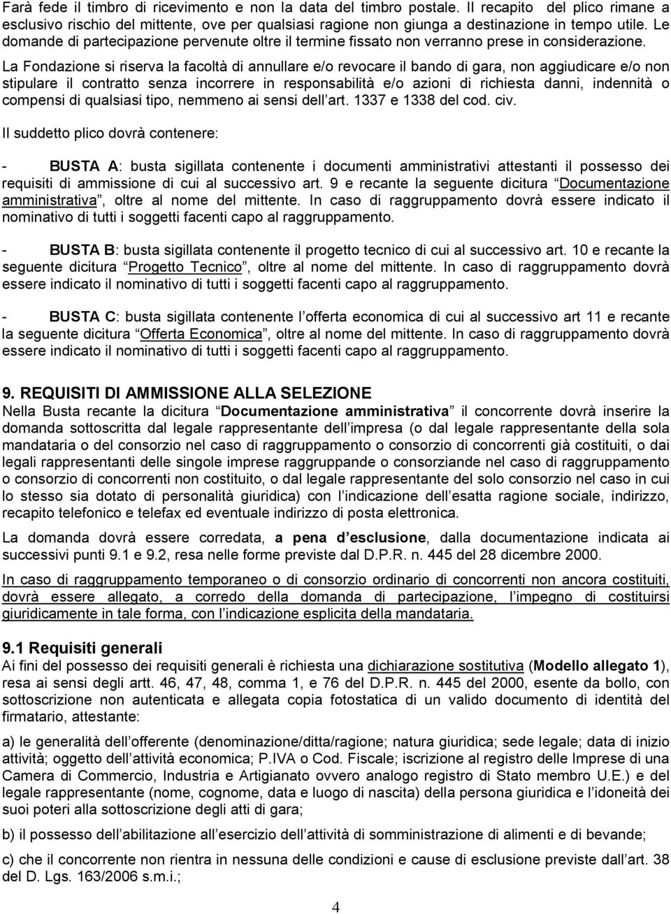 La Fondazione si riserva la facoltà di annullare e/o revocare il bando di gara, non aggiudicare e/o non stipulare il contratto senza incorrere in responsabilità e/o azioni di richiesta danni,