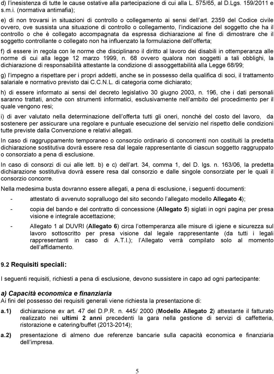 di dimostrare che il soggetto controllante o collegato non ha influenzato la formulazione dell offerta; f) di essere in regola con le norme che disciplinano il diritto al lavoro dei disabili in