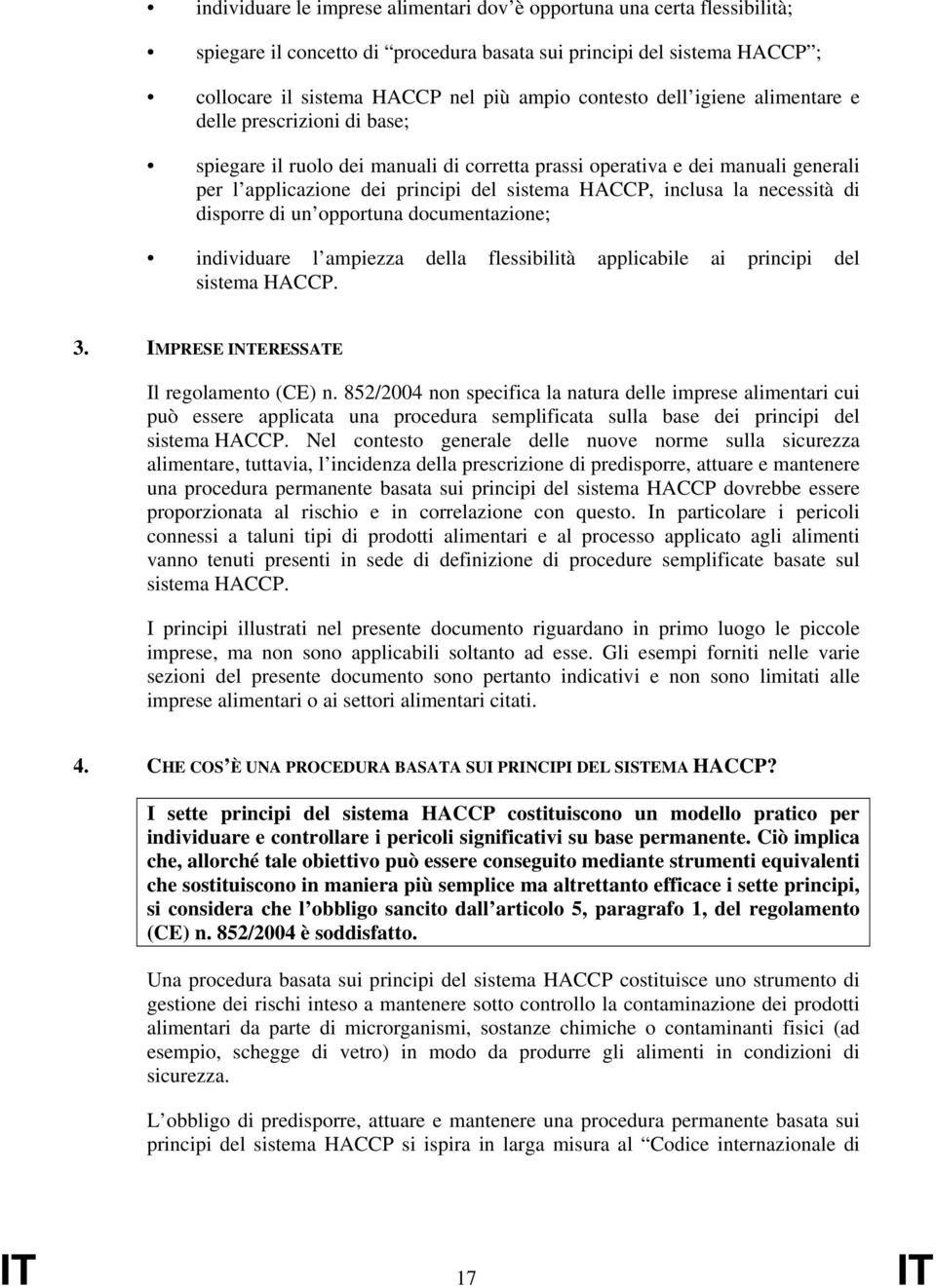 necessità di disporre di un opportuna documentazione; individuare l ampiezza della flessibilità applicabile ai principi del sistema HACCP. 3. IMPRESE INTERESSATE Il regolamento (CE) n.