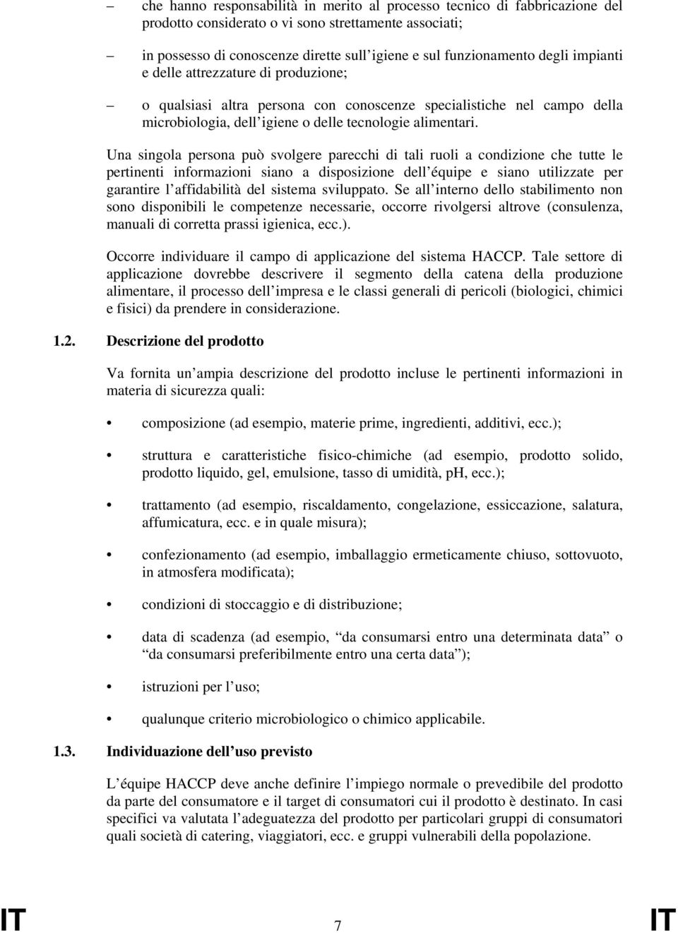 Una singola persona può svolgere parecchi di tali ruoli a condizione che tutte le pertinenti informazioni siano a disposizione dell équipe e siano utilizzate per garantire l affidabilità del sistema