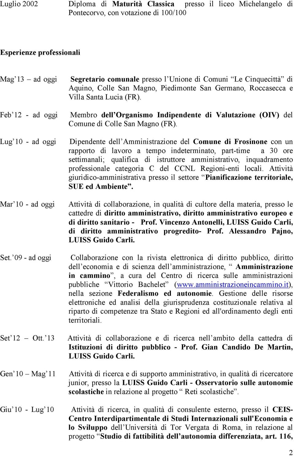 13 Gen 10 Mag 11 Giu 10 - Lug 10 Segretario comunale presso l Unione di Comuni Le Cinquecittà di Aquino, Colle San Magno, Piedimonte San Germano, Roccasecca e Villa Santa Lucia (FR).