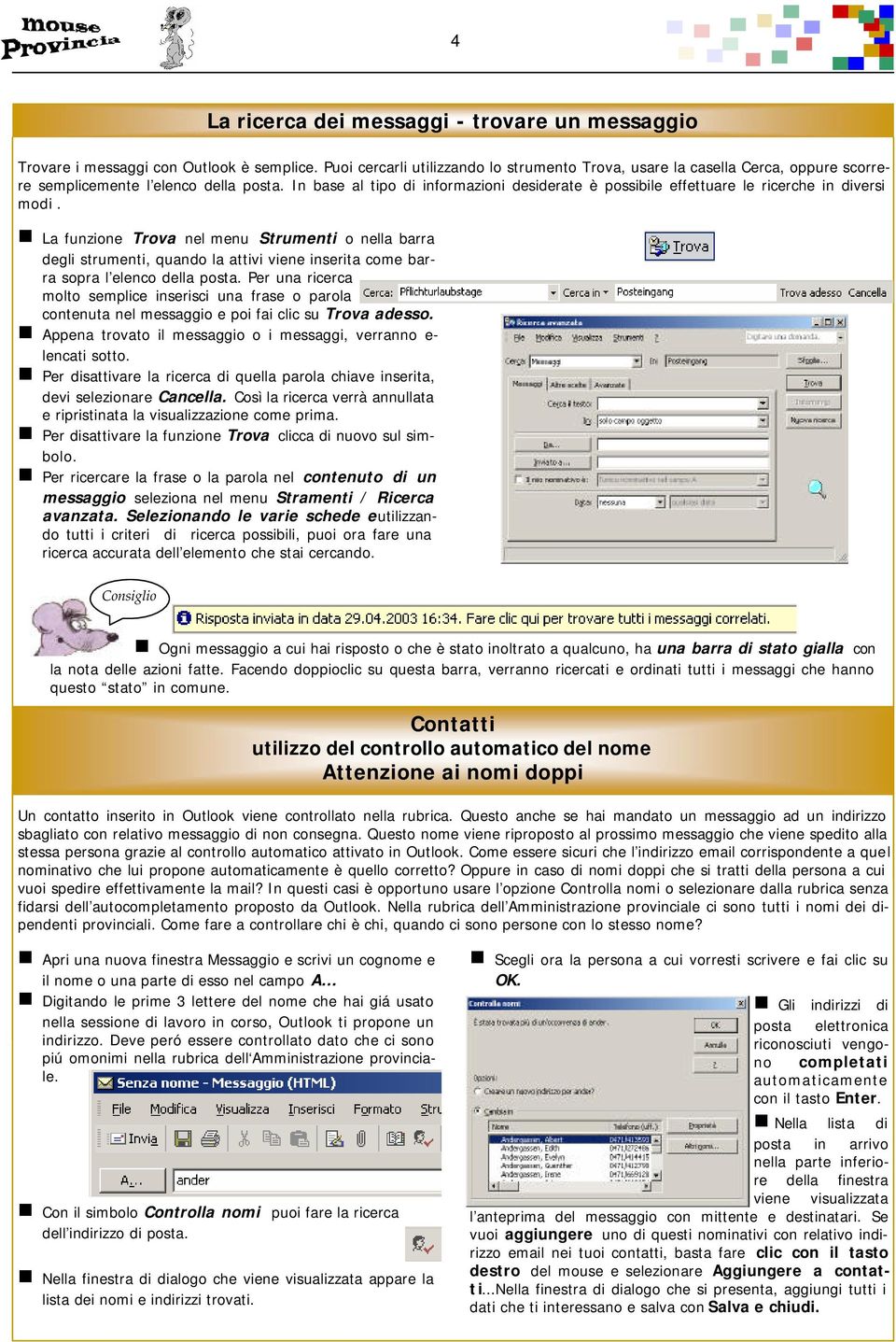 In base al tipo di informazioni desiderate è possibile effettuare le ricerche in diversi modi.