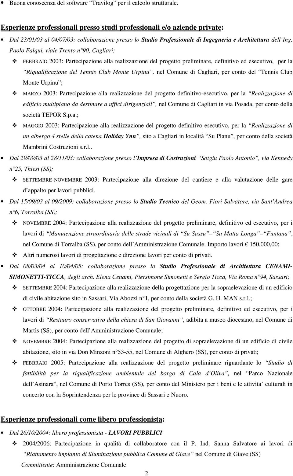 Paolo Falqui, viale Trento n 90, Cagliari; FEBBRAIO 2003: Partecipazione alla realizzazione del progetto preliminare, definitivo ed esecutivo, per la Riqualificazione del Tennis Club Monte Urpinu,