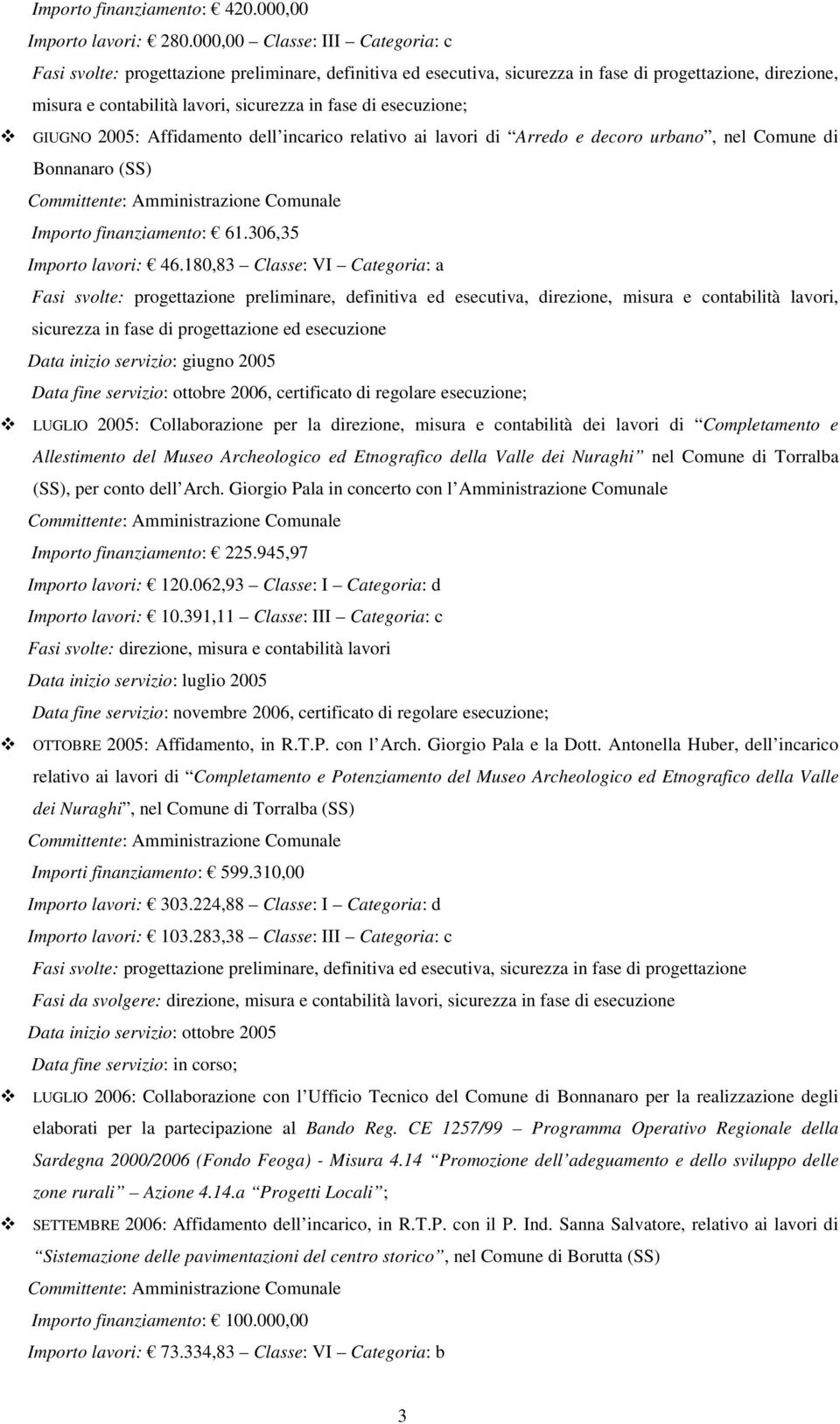 180,83 Classe: VI Categoria: a Fasi svolte: progettazione preliminare, definitiva ed esecutiva, direzione, misura e contabilità lavori, sicurezza in fase di progettazione ed esecuzione Data inizio