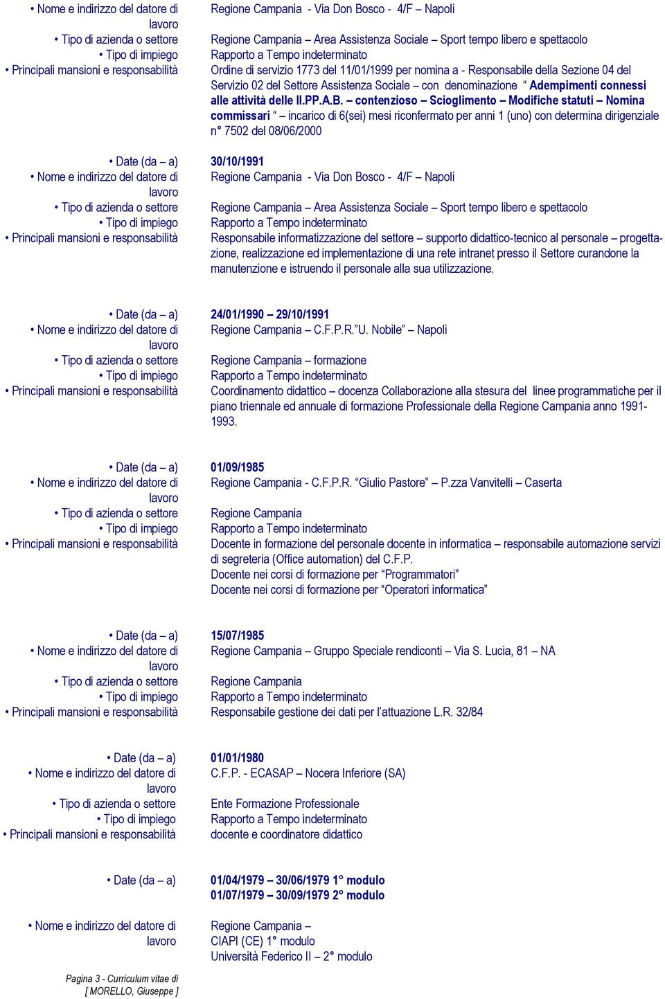 contenzioso Scioglimento Modifiche statuti Nomina commissari incarico di 6(sei) mesi riconfermato per anni 1 (uno) con determina dirigenziale n 7502 del 08/06/2000 Date (da a) 30/10/1991 Regione