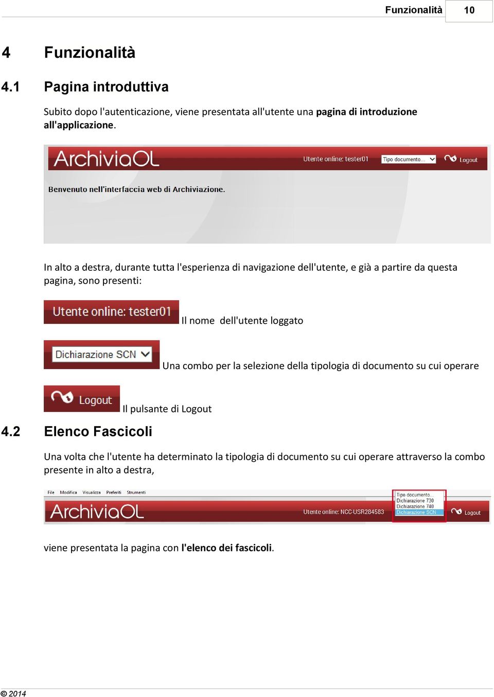 In alto a destra, durante tutta l'esperienza di navigazione dell'utente, e già a partire da questa pagina, sono presenti: Il nome dell'utente loggato