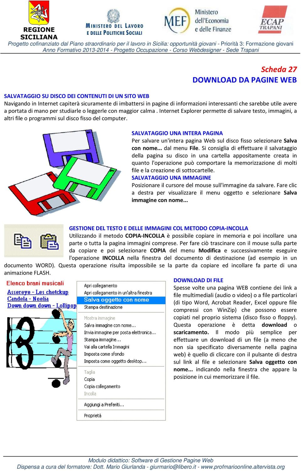 SALVATAGGIO UNA INTERA PAGINA Per salvare un'intera pagina Web sul disco fisso selezionare Salva con nome... dal menu File.