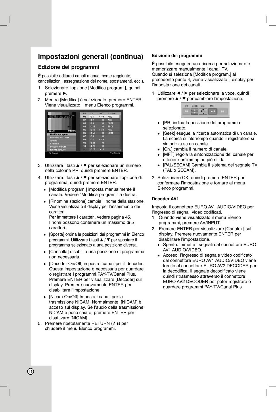 Edizione dei programmi È possibile eseguire una ricerca per selezionare e memorizzare manualmente i canali TV. Quando si seleziona [Modifica program.