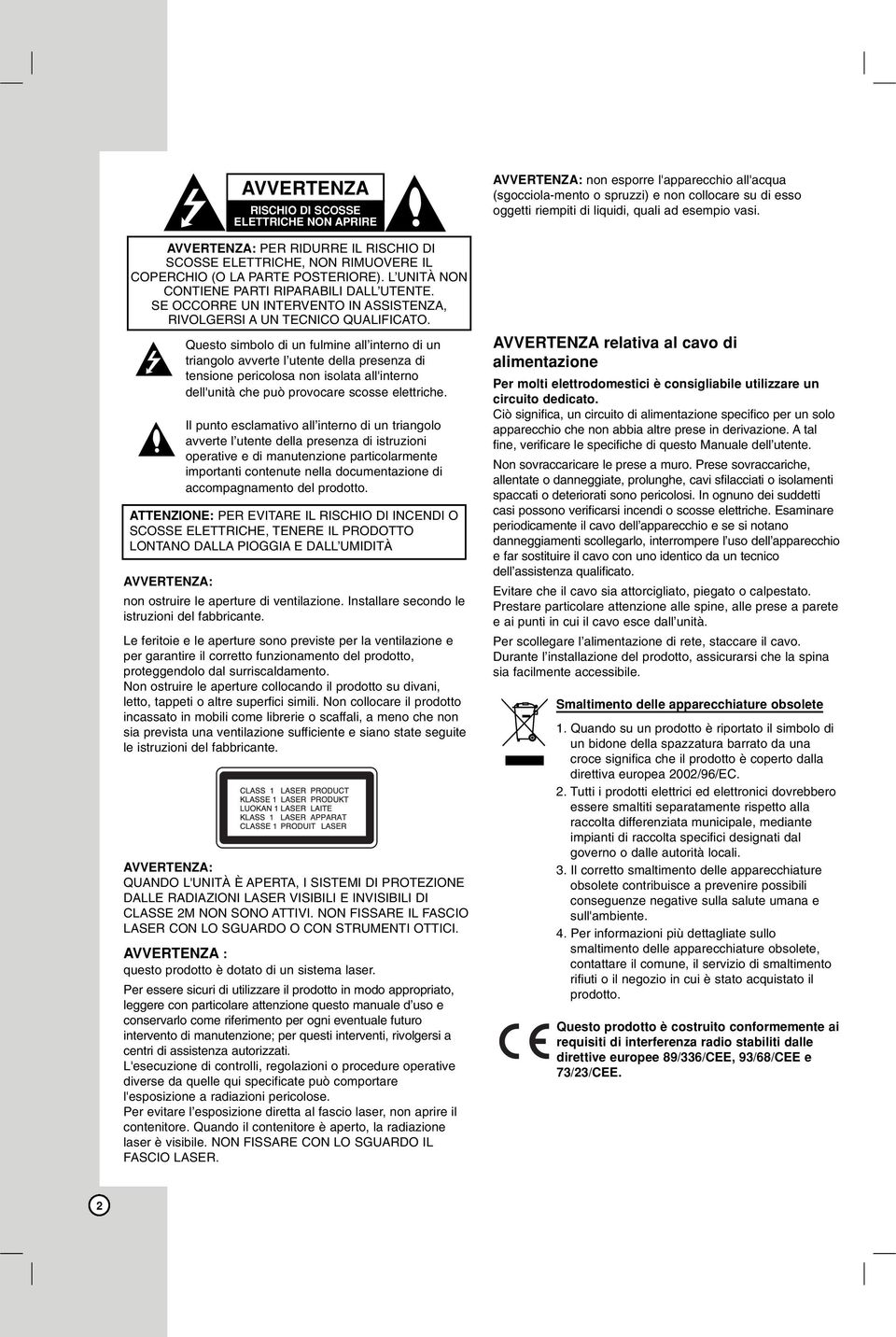 Questo simbolo di un fulmine all interno di un triangolo avverte l utente della presenza di tensione pericolosa non isolata all'interno dell'unità che può provocare scosse elettriche.