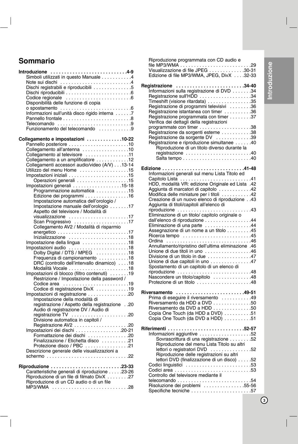 .........................6 Informazioni sull unità disco rigido interna......7 Pannello frontale.........................8 Telecomando...........................9 Funzionamento del telecomando.