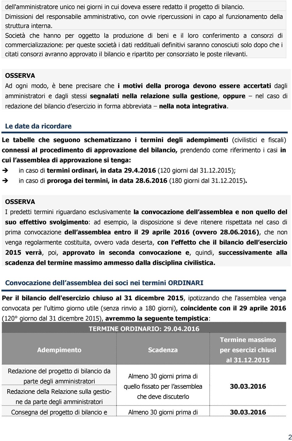 Società che hanno per oggetto la produzione di beni e il loro conferimento a consorzi di commercializzazione: per queste società i dati reddituali definitivi saranno conosciuti solo dopo che i citati