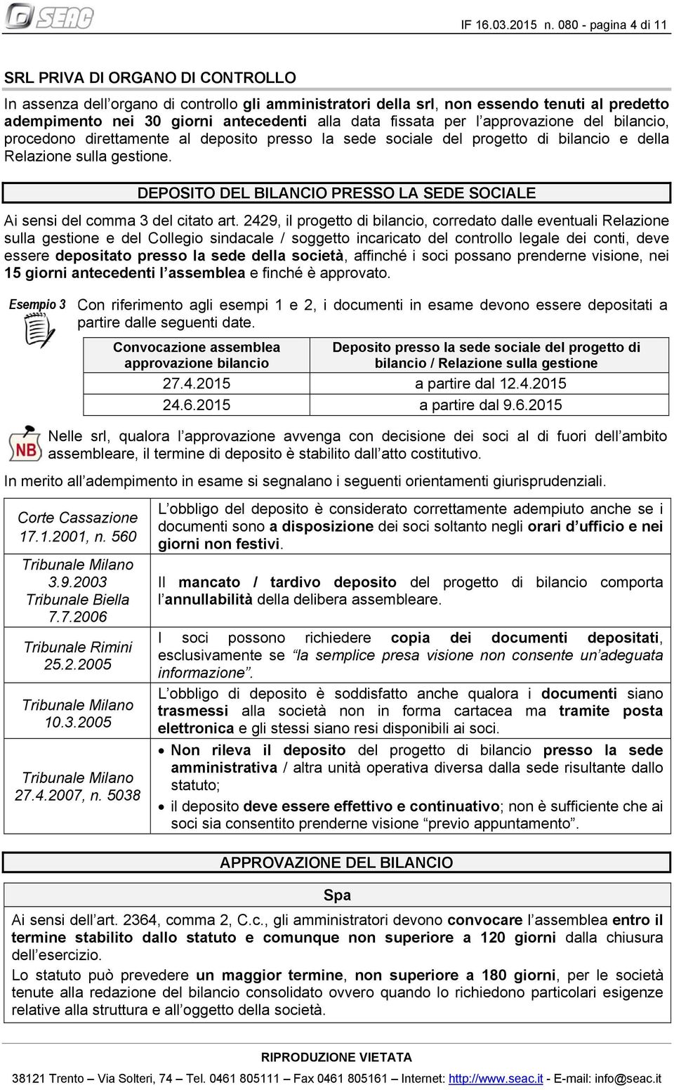 fissata per l approvazione del bilancio, procedono direttamente al deposito presso la sede sociale del progetto di bilancio e della Relazione sulla gestione.